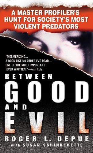 Between Good and Evil: A Master Profiler's Hunt for Society's Most Violent Predators (9780446617499) by Depue, Roger L.; Schindehette, Susan