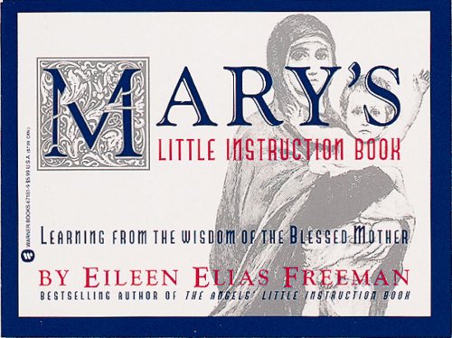 Mary's Little Instruction Book: Learning from the Wisdom of the Blessed Mother - Freeman, Eileen Elias, Lamamie, Mercedes