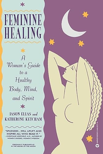 9780446672719: Feminine Healing: A Woman's Guide to a Healthy Body, Mind, and Spirit