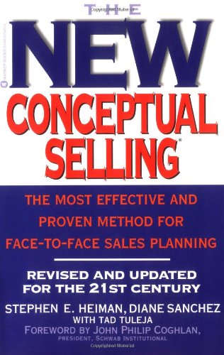 The New Conceptual Selling: The Most Effective and Proven Method for Face-to-Face Sales Planning (9780446674492) by Heiman, Stephen E.; Sanchez, Diane; Tuleja, Tad; Coghlan, President, Schwab Institutional, John Philip