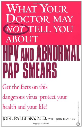 Imagen de archivo de What Your Doctor May Not Tell You About(TM) HPV and Abnormal Pap Smears: Get the Facts on this Dangerous Virus-Protect your Health and Your Life! a la venta por SecondSale