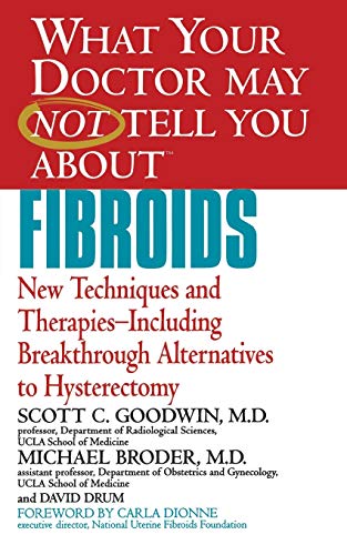 9780446678537: What Your Doctor May Not Tell You About Fibroids: New Techniques and Therapies-Including Breakthrough Alternatives to Hysterectomy (What Your Doctor May Not Tell You About...(Paperback))