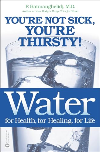 WATER FOR HEALTH, FOR HEALING, FOR LIFE: Youre Not Sick, Youre Thirsty