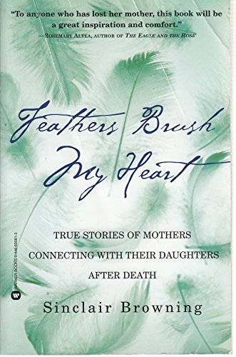 Stock image for Feathers Brush My Heart: True Stories of Mothers Connecting with Their Daughters After Death for sale by Orion Tech