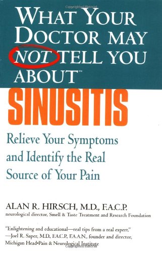 What Your Doctor May Not Tell You About(TM): Sinusitis: Relieve Your Symptoms and Identify the Source of Your Pain (9780446691185) by Hirsch, Alan R.