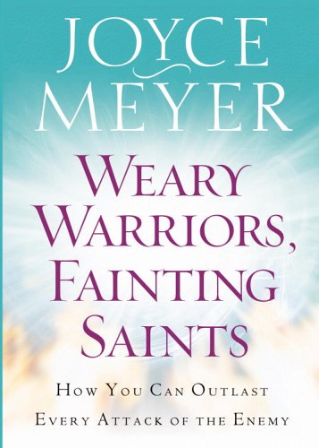 9780446692236: Weary Warriors, Fainting Saints: How You Can Outlast Every Attack of the Enemy