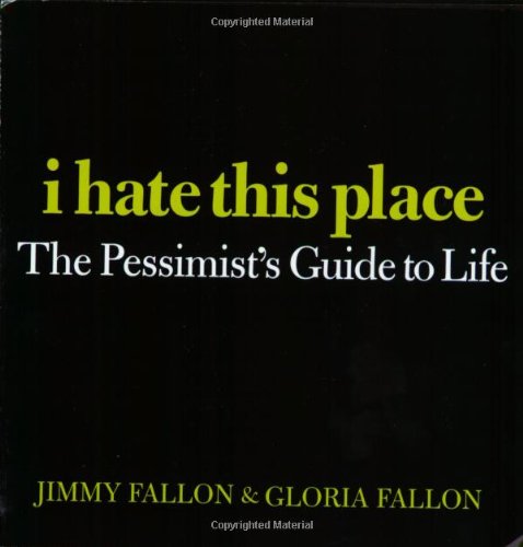 Stock image for I Hate This Place: The Pessimist's Guide to Life for sale by Orion Tech