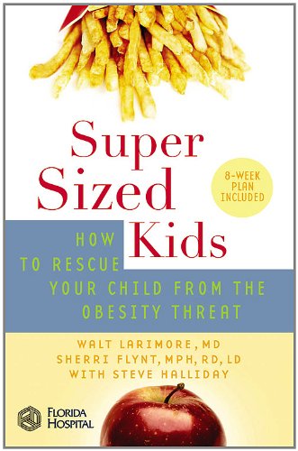 SuperSized Kids: How to Rescue Your Child from the Obesity Threat (9780446694742) by Larimore MD, Walt; Flynt MPH RD LD, Sherri; Halliday, Steve