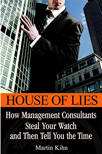 Beispielbild fr House of Lies: How Management Consultants Steal Your Watch Then Tell You the Time [May 05, 2005] Kihn, Martin zum Verkauf von ThriftBooks-Atlanta