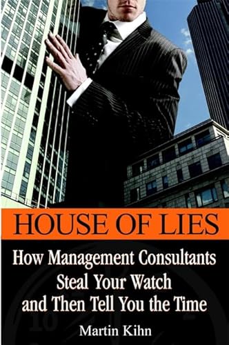 Stock image for House of Lies : How Management Consultants Steal Your Watch and Then Tell You the Time for sale by Better World Books