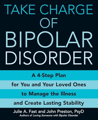 Take Charge of Bipolar Disorder: A 4-Step Plan for You and Your Loved Ones to Manage the Illness and Create Lasting Stability (9780446697613) by Julie A Fast; John Preston