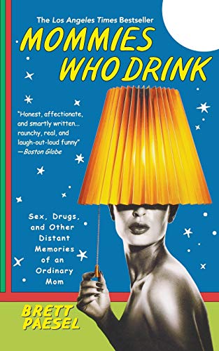 Stock image for Mommies Who Drink : Sex, Drugs, and Other Distant Memories of an Ordinary Mom for sale by Better World Books: West