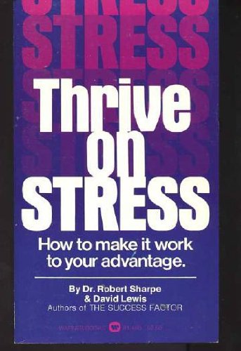 Thrive on Stress: How to Make It Work to Your Advantage (9780446814607) by Robert Sharpe; David R. Lewis