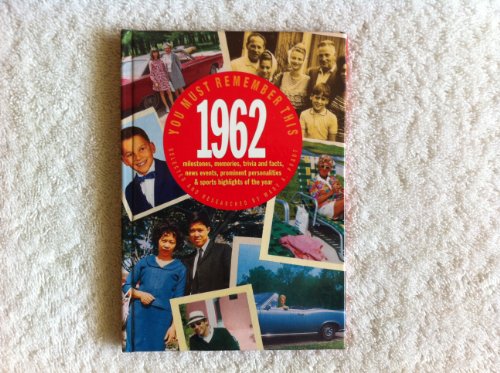 Stock image for You Must Remember This, 1962 : Milestones, Memories, Trivia and Facts, News Events, Prominent Personalities and Sports Highlights of the Year for sale by Better World Books: West