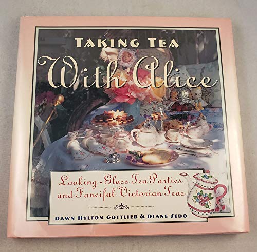 Imagen de archivo de Taking Tea with Alice: Looking-Glass Tea Parties and Fanciful Victorian Teas a la venta por Gulf Coast Books
