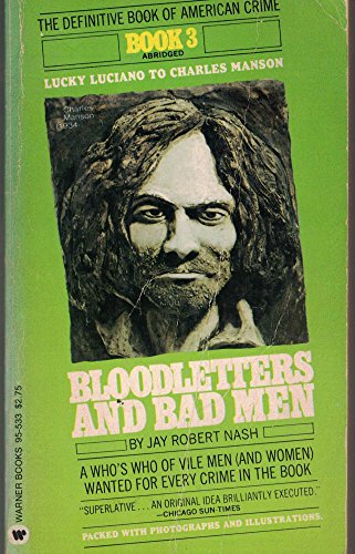 Bloodletters and Bad Men: Lucky Luciano to Charles Mason (A Who's Who of Vile Men (and Women) Wanted For Every Crime in the Book, Book 3) (9780446955331) by Jay Robert Nash