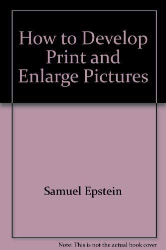 Stock image for How to Develop, Print & Enlarge Your Own Pictures for sale by Kingship Books