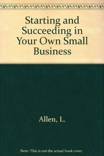 Starting and Succeeding in Your Own Small Business by Allen, L.