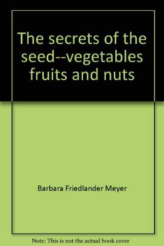 Imagen de archivo de The Secrets of the Seed: Vegetables, Fruits, and Nuts a la venta por BookHolders