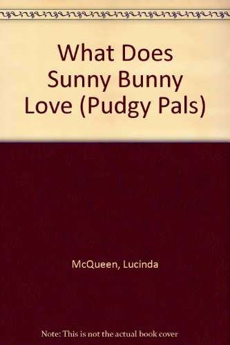 What Does Sunny Bunny Love? (Wee Pudgy Books) (9780448092522) by McQueen