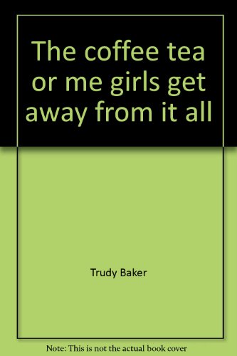 The coffee tea or me girls get away from it all (9780448115603) by Baker, Trudy