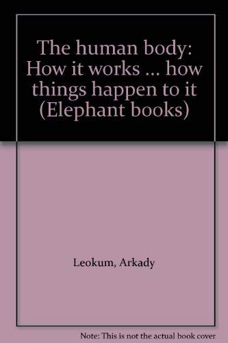 The human body: How it works ... how things happen to it (Elephant books) (9780448125022) by Leokum, Arkady