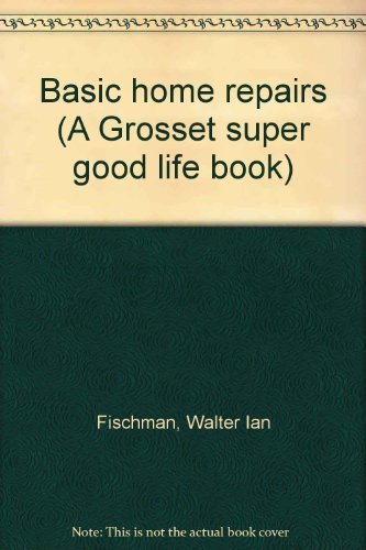 Stock image for Basic home repairs (A Grosset super good life book) for sale by The Book Garden