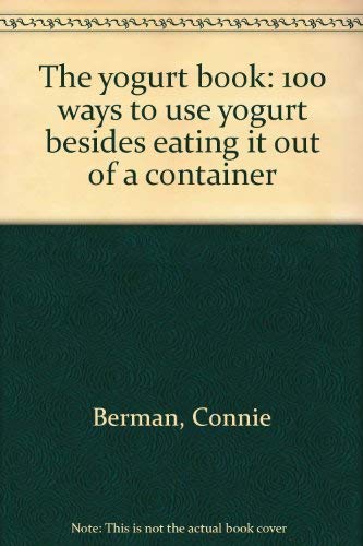 Stock image for The Yogurt Book: 100 Ways to Use Yogurt besides Eating It Out of a Container for sale by Callaghan Books South