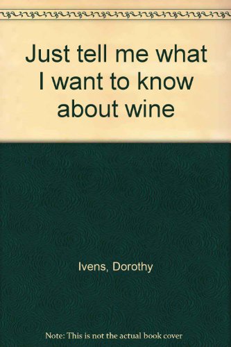 Beispielbild fr Just tell me what I want to know about wine Ivens, Dorothy zum Verkauf von Ericks Books