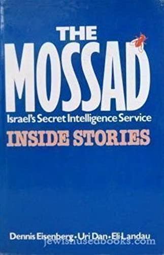 THE MOSSAD: Israel's Secret Intelligence Service. Inside Stories - Eisenberg, Dennis, Uri Dan & Eli Landau