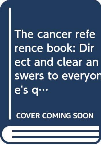 Imagen de archivo de The Cancer Reference Book: Direct and Clear Answers to Everyone's Questions a la venta por Best Books And Antiques