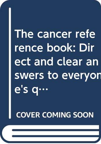 Stock image for The Cancer Reference Book: Direct and Clear Answers to Everyone's Questions for sale by Best Books And Antiques