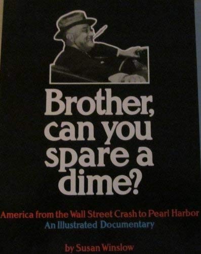 Brother, Can You Spare a Dime?: America from the Wall Street Crash to Pearl Harbor--An Illustrate...