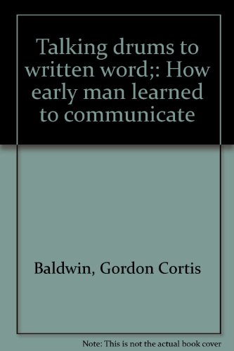 Talking drums to written word;: How early man learned to communicate (9780448261294) by Baldwin, Gordon Cortis