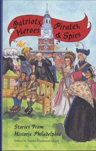 Beispielbild fr Patriots, Pirates, Heroes & Spies Stories From Historic Philadelphia (Patriots, Pirates, Heroes & Spies) zum Verkauf von SecondSale