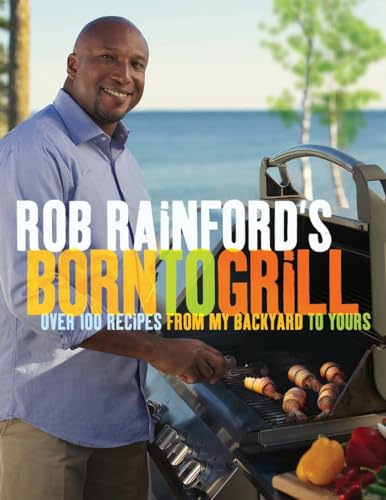 Stock image for Rob Rainford's Born to Grill : Over 100 Recipes from My Backyard to Yours: a Cookbook for sale by Better World Books
