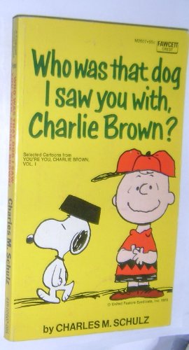 Stock image for WHO WAS THAT DOG I SAW YOU WITH, CHARLIE BROWN? Selected Cartoons from YOU'RE YOU CHARLIE BROWN, Vol 1 for sale by Better World Books