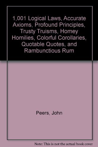 9780449134146: 1,001 Logical Laws, Accurate Axioms, Profound Principles, Trusty Truisms, Homey Homilies, Colorful Corollaries, Quotable Quotes, and Rambunctious Rum
