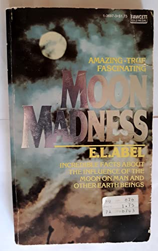 9780449136973: Moon Madness: Incredible Facts About the Influence of the Moon on Man and Other Earth Beings