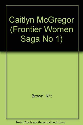 Stock image for Caitlyn McGregor (Frontier Women Saga, Book 1) for sale by Second Chance Books & Comics