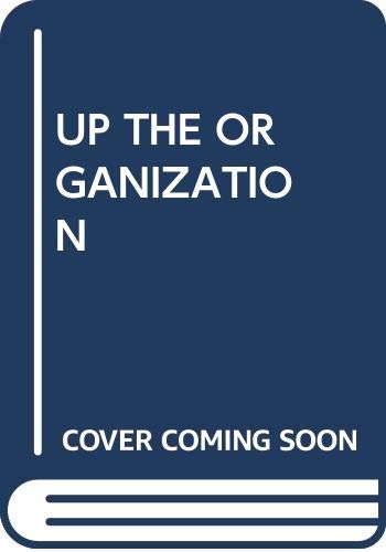 9780449205051: Up the Organization: How to Stop the Corporation from Stifling People and Strangling Profits