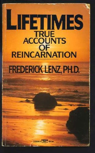 Lifetimes: True Accounts of Reincarnation: Lenz Ph.D., Frederick