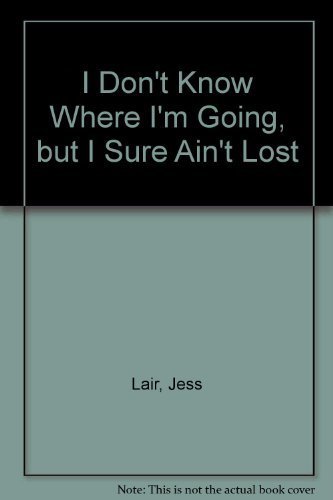 Stock image for I Don't Know Where I'm Going But I Sure Ain't Lost for sale by -OnTimeBooks-