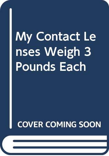 Imagen de archivo de My Contact Lenses Weigh 3 Pounds Each a la venta por Wonder Book