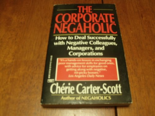 9780449221198: The Corporate Negaholic: How to Deal Successfully With Negative Colleagues, Managers, and Corporations