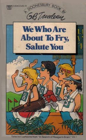 We Who Are About To Fry, Salute You (9780449245460) by Trudeau, G.B.