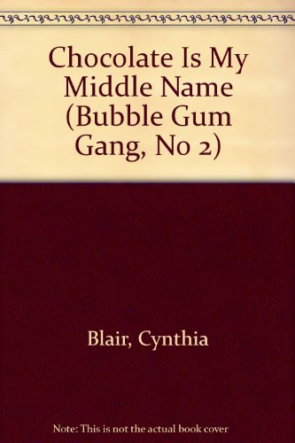 Chocolate Is My Middle Name: (#2) (Bubble Gum Gang, No 2) (9780449704004) by Blair, Cynthia