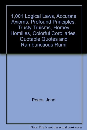 9780449901366: 1,001 Logical Laws, Accurate Axioms, Profound Principles, Trusty Truisms, Homey Homilies, Colorful Corollaries, Quotable Quotes and Rambunctious Rumi