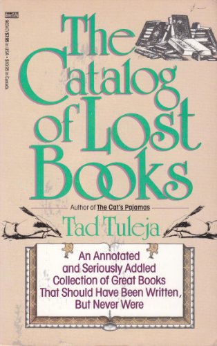 Imagen de archivo de The Catalog of Lost Books : An Annotated and Seriously Addled Collection of Great Books That Should Have Been Written, But Never Were a la venta por Better World Books