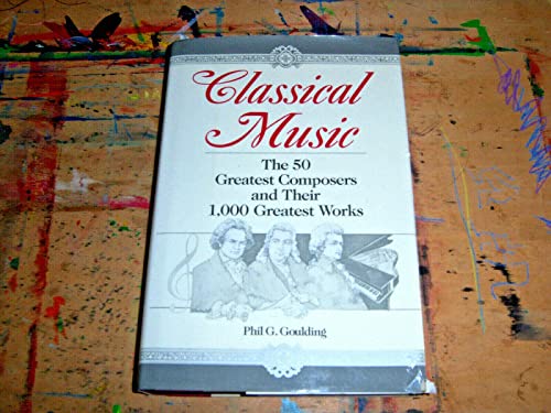 Beispielbild fr Classical Music: The 50 Greatest Composers and Their 1000 Greatest Works zum Verkauf von HPB Inc.